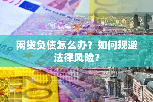济南网贷负债怎么办？如何规避法律风险？