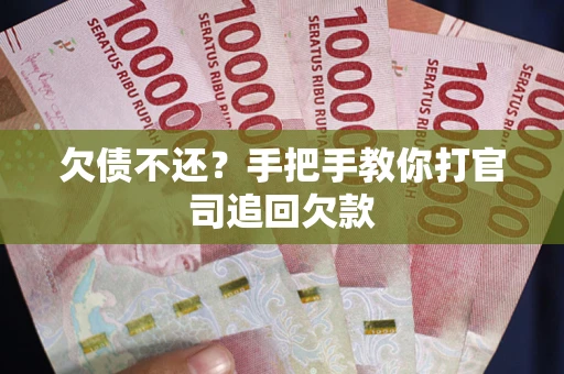 济南欠债不还？手把手教你打官司追回欠款