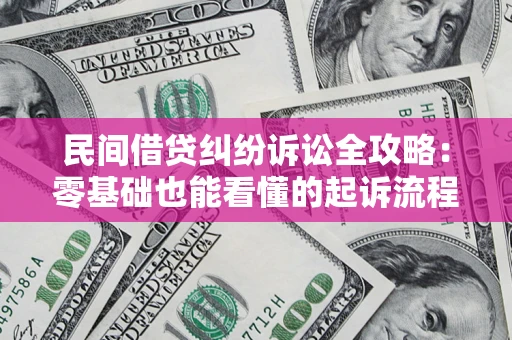 济南民间借贷纠纷诉讼全攻略：零基础也能看懂的起诉流程与证据整理指南