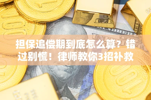 济南担保追偿期到底怎么算？错过别慌！律师教你3招补救