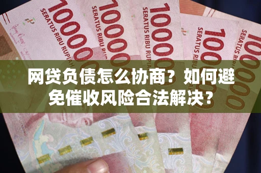济南网贷负债怎么协商？如何避免催收风险合法解决？