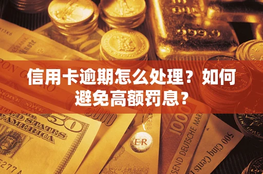 济南信用卡逾期怎么处理？如何避免高额罚息？