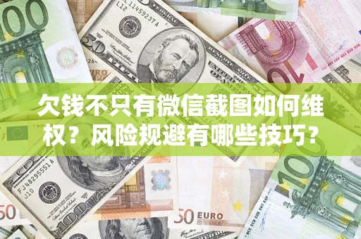 济南欠钱不只有微信截图如何维权？风险规避有哪些技巧？