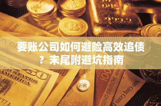 济南要账公司如何避险高效追债？末尾附避坑指南