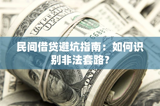 济南民间借贷避坑指南：如何识别非法套路？