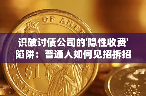 济南识破讨债公司的'隐性收费'陷阱：普通人如何见招拆招？