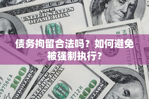 济南债务拘留合法吗？如何避免被强制执行？