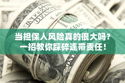 济南当担保人风险真的很大吗？一招教你踩碎连带责任！