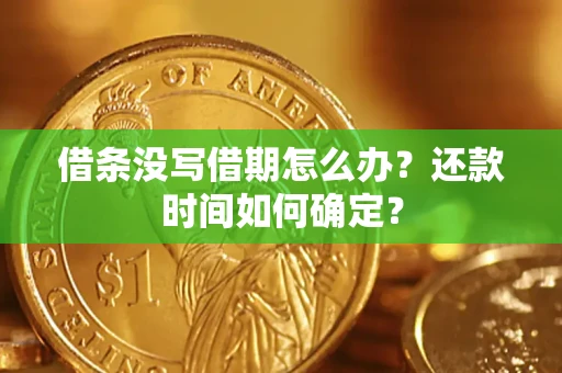 济南借条没写借期怎么办？还款时间如何确定？
