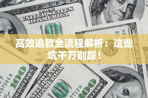 济南高效追款全流程解析：这些坑千万别踩！