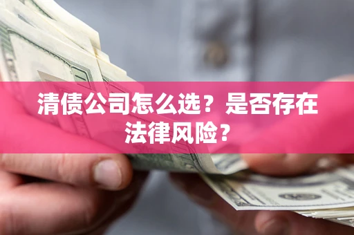 济南清债公司怎么选？是否存在法律风险？