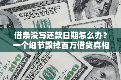 济南借条没写还款日期怎么办？一个细节毁掉百万借贷真相