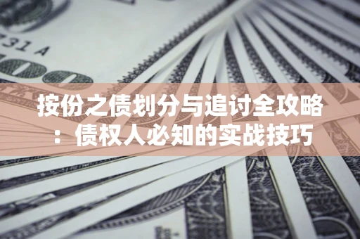 济南按份之债划分与追讨全攻略：债权人必知的实战技巧