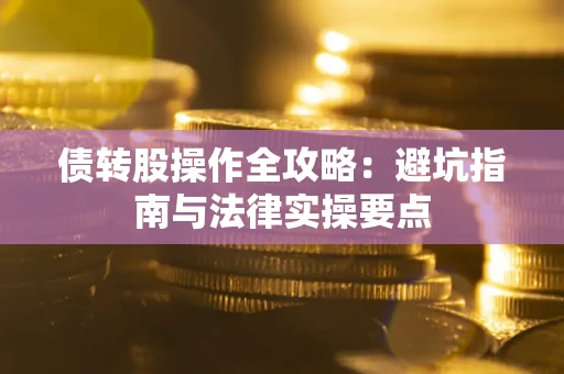 济南债转股操作全攻略：避坑指南与法律实操要点
