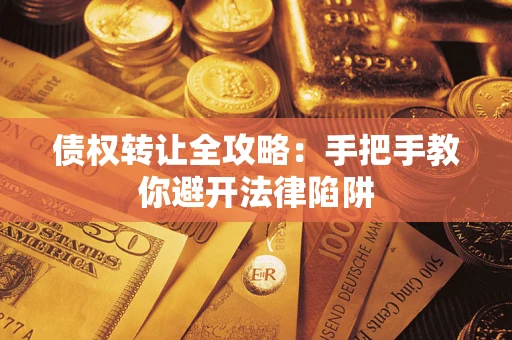 济南债权转让全攻略：手把手教你避开法律陷阱