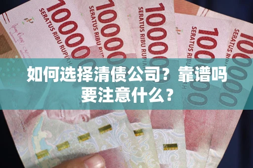 济南如何选择清债公司？靠谱吗要注意什么？