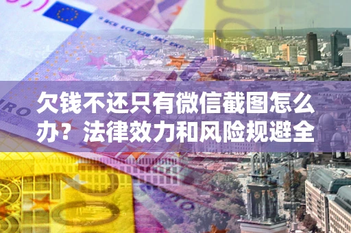 济南欠钱不还只有微信截图怎么办？法律效力和风险规避全解析