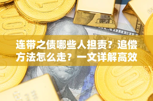 济南连带之债哪些人担责？追偿方法怎么走？一文详解高效维权流程