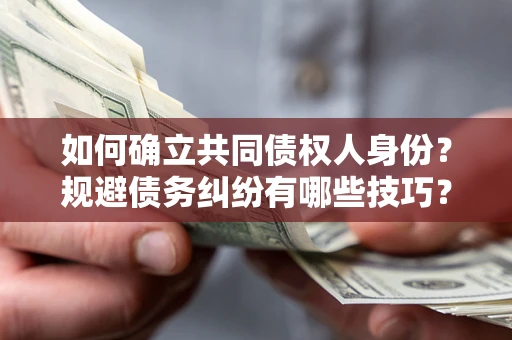 济南如何确立共同债权人身份？规避债务纠纷有哪些技巧？
