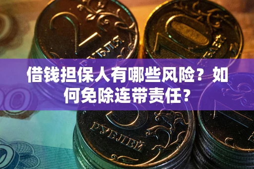 济南借钱担保人有哪些风险？如何免除连带责任？