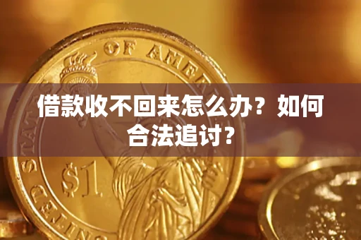 济南借款收不回来怎么办？如何合法追讨？