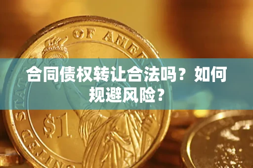 济南合同债权转让合法吗？如何规避风险？