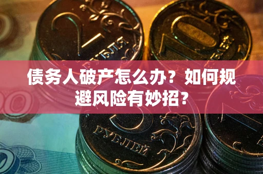 济南债务人破产怎么办？如何规避风险有妙招？