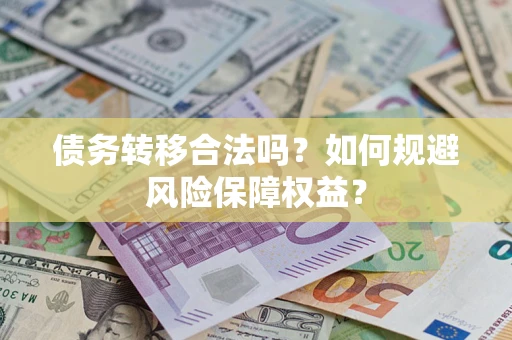 济南债务转移合法吗？如何规避风险保障权益？