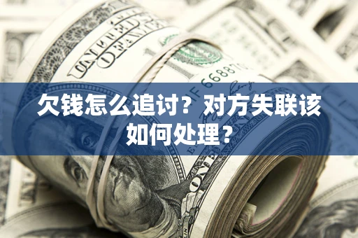 济南欠钱怎么追讨？对方失联该如何处理？