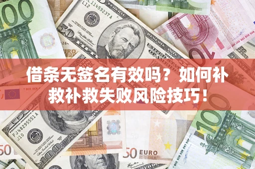 济南借条无签名有效吗？如何补救补救失败风险技巧！