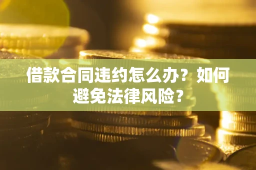 济南借款合同违约怎么办？如何避免法律风险？