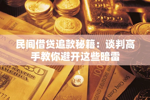 济南民间借贷追款秘籍：谈判高手教你避开这些暗雷