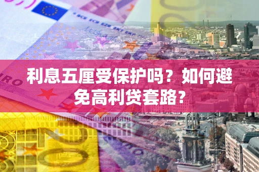 济南利息五厘受保护吗？如何避免高利贷套路？