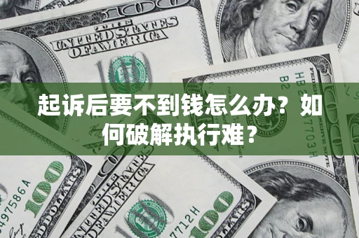 济南起诉后要不到钱怎么办？如何破解执行难？