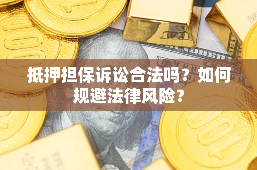 济南抵押担保诉讼合法吗？如何规避法律风险？