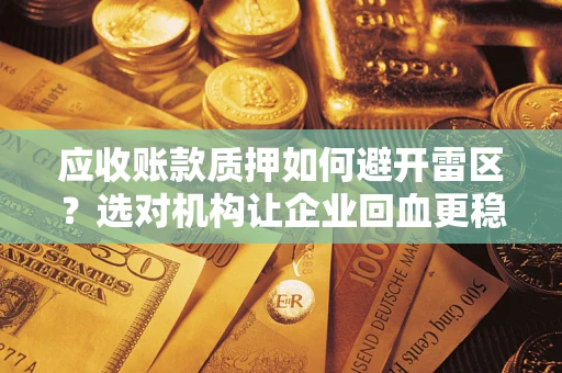 济南应收账款质押如何避开雷区？选对机构让企业回血更稳
