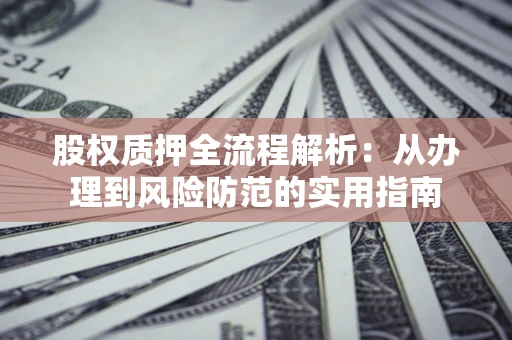 济南股权质押全流程解析：从办理到风险防范的实用指南