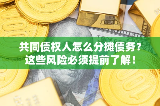 济南共同债权人怎么分摊债务？这些风险必须提前了解！