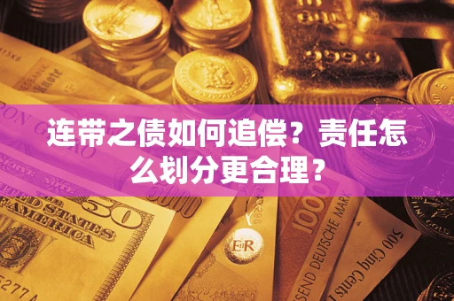济南连带之债如何追偿？责任怎么划分更合理？