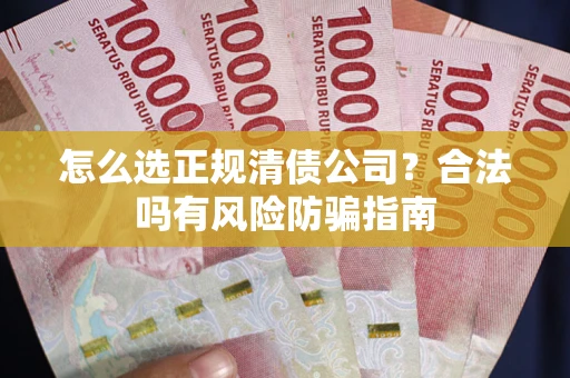 济南怎么选正规清债公司？合法吗有风险防骗指南