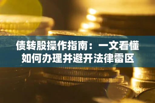 济南债转股操作指南：一文看懂如何办理并避开法律雷区