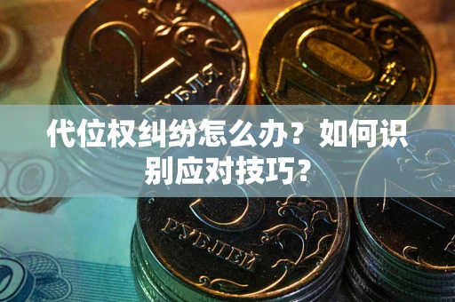 济南代位权纠纷怎么办？如何识别应对技巧？
