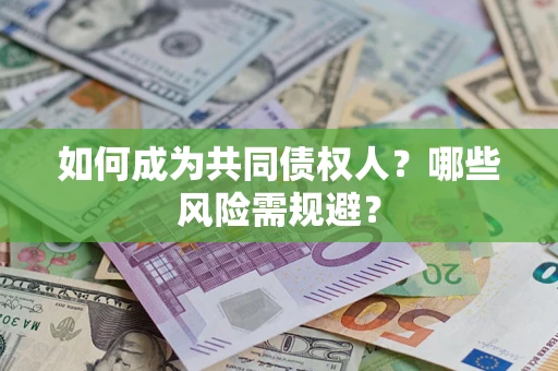 济南如何成为共同债权人？哪些风险需规避？