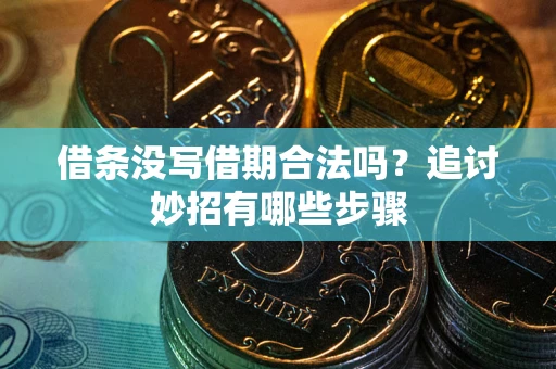 济南借条没写借期合法吗？追讨妙招有哪些步骤