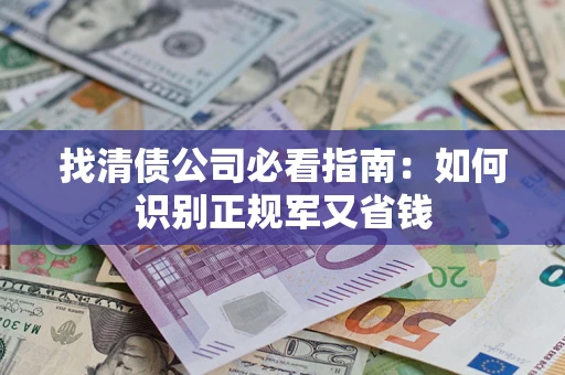 济南找清债公司必看指南：如何识别正规军又省钱