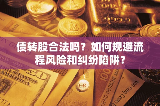 济南债转股合法吗？如何规避流程风险和纠纷陷阱？