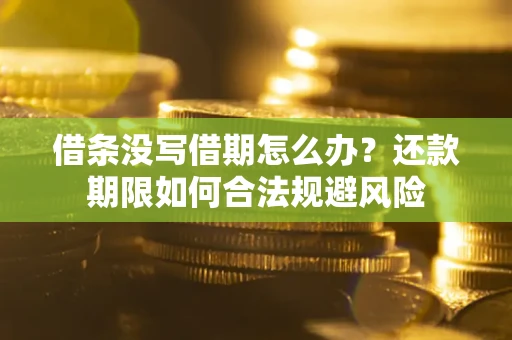 济南借条没写借期怎么办？还款期限如何合法规避风险