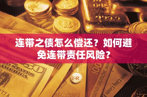 济南连带之债怎么偿还？如何避免连带责任风险？