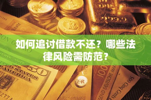 济南如何追讨借款不还？哪些法律风险需防范？