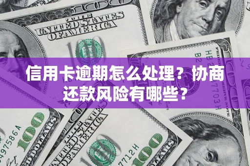 济南信用卡逾期怎么处理？协商还款风险有哪些？